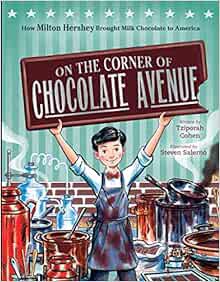 [GET] [EPUB KINDLE PDF EBOOK] On the Corner of Chocolate Avenue: How Milton Hershey Brought Milk Cho