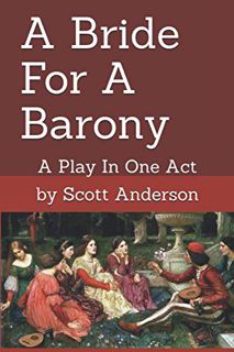 [READ] EBOOK EPUB KINDLE PDF A Bride For A Barony: A Play In One Act by  Scott Anderson 📄