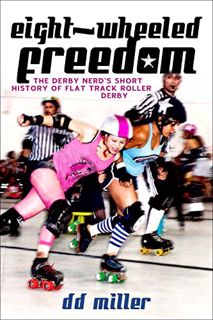Read PDF EBOOK EPUB KINDLE Eight-Wheeled Freedom: The Derby Nerd's Short History of Flat Track Rolle
