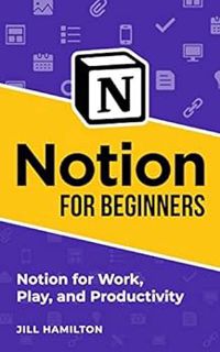 Read [PDF EBOOK EPUB KINDLE] Notion for Beginners: Notion for Work, Play, and Productivity by Jill H
