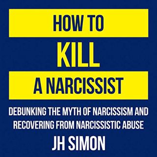 Read [EPUB KINDLE PDF EBOOK] How to Kill a Narcissist: Debunking the Myth of Narcissism and Recoveri