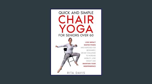 GET [PDF Chair Yoga for Seniors Over 60 - Quick and Simple: Low-Impact Seated Poses and Exercises f