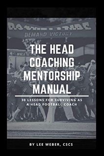 [VIEW] EPUB KINDLE PDF EBOOK The Head Coaching Mentorship Manual: 30 Lessons For Surviving as a Head