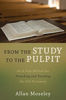 [GET] [EBOOK EPUB KINDLE PDF] From the Study to the Pulpit: An 8-Step Method for Preaching and Teach