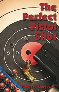 View [EBOOK EPUB KINDLE PDF] The Perfect Pistol Shot: By a Former U.S. Marine Corps Firearms Instruc