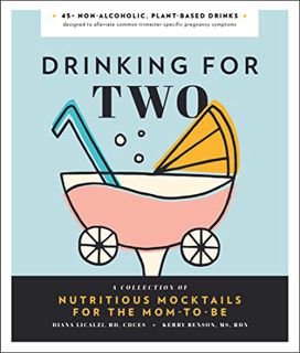 [Get] [PDF EBOOK EPUB KINDLE] Drinking for Two: Nutritious Mocktails for the Mom-To-Be by  Diana Lic