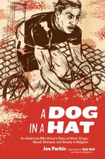 Access PDF EBOOK EPUB KINDLE A Dog in a Hat: An American Bike Racer's Story of Mud, Drugs, Blood, Be