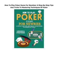 Download PDF How To Play Poker Game For Newbies: A Step-By-Step Tips And Tricks To Mastering Techniq