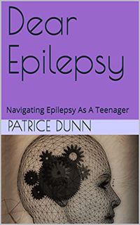 [VIEW] [EPUB KINDLE PDF EBOOK] Dear Epilepsy: Navigating Epilepsy As A Teenager by  Patrice Dunn 📒