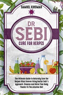 [ACCESS] [EBOOK EPUB KINDLE PDF] DR SEBI CURE FOR HERPES: The Ultimate Guide to Naturally Cure the H