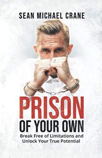 [Get] [EPUB KINDLE PDF EBOOK] Prison Of Your Own: Break Free Of Limitations And Unlock Your True Pot