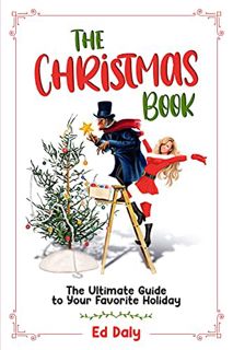 Get [PDF EBOOK EPUB KINDLE] The Christmas Book: The Ultimate Guide to Your Favorite Holiday by  Ed D
