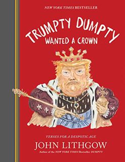 [Access] PDF EBOOK EPUB KINDLE Trumpty Dumpty Wanted a Crown: Verses for a Despotic Age (Dumpty, 2)