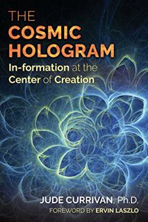 [Get] [EPUB KINDLE PDF EBOOK] The Cosmic Hologram: In-formation at the Center of Creation by  Jude C