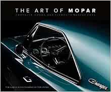 [ACCESS] EPUB KINDLE PDF EBOOK The Art of Mopar: Chrysler, Dodge, and Plymouth Muscle Cars by Tom Gl