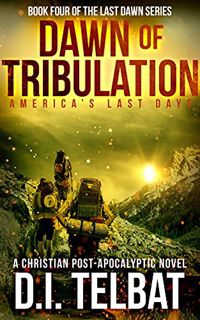 [View] [EPUB KINDLE PDF EBOOK] DAWN of TRIBULATION: America's Last Days (Last Dawn Series Book 4) by