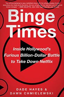 [Get] [EBOOK EPUB KINDLE PDF] Binge Times: Inside Hollywood's Furious Billion-Dollar Battle to Take
