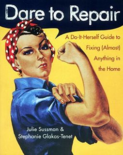 [ACCESS] [PDF EBOOK EPUB KINDLE] Dare to Repair: A Do-it-Herself Guide to Fixing (Almost) Anything i