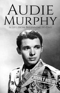[VIEW] [EBOOK EPUB KINDLE PDF] Audie Murphy: A Life from Beginning to End (World War 2 Biographies)