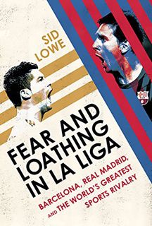 [Read] [EPUB KINDLE PDF EBOOK] Fear and Loathing in La Liga: Barcelona, Real Madrid, and the World's