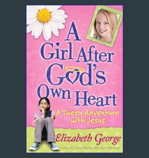 PDF [READ] 💖 A Girl After God's Own Heart: A Tween Adventure with Jesus     Paperback – March 1