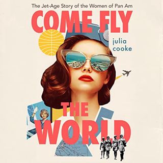 [GET] KINDLE PDF EBOOK EPUB Come Fly the World: The Jet-Age Story of the Women of Pan Am by  Julia C