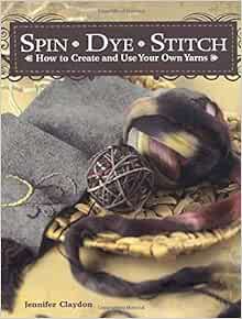 Read [EBOOK EPUB KINDLE PDF] Spin Dye Stitch: How to Create and Use Your Own Yarns by Jennifer Clayd