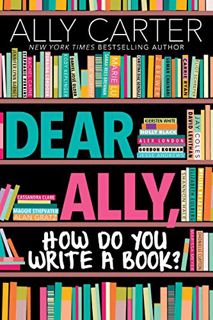 View [PDF EBOOK EPUB KINDLE] Dear Ally, How Do You Write a Book? by  Ally Carter 🗂️
