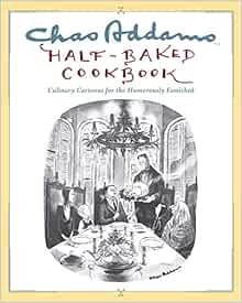 [Access] [PDF EBOOK EPUB KINDLE] Chas Addams Half-Baked Cookbook: Culinary Cartoons for the Humorous