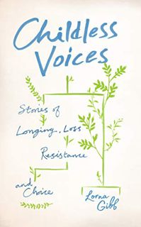 [Access] [EPUB KINDLE PDF EBOOK] Childless Voices: Stories of Longing, Loss, Resistance and Choice b
