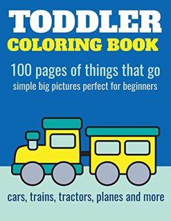 Read [EPUB KINDLE PDF EBOOK] Toddler Coloring Book: 100 pages of things that go: Cars, trains, tract