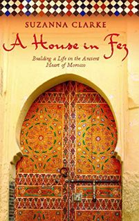 Get EPUB KINDLE PDF EBOOK A House in Fez: Building a Life in the Ancient Heart of Morocco by  Suzann