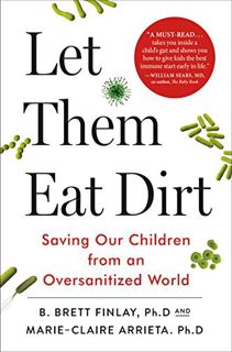 READ [KINDLE PDF EBOOK EPUB] Let Them Eat Dirt: Saving Our Children from an Oversanitized World by