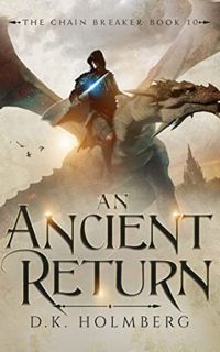 [ACCESS] KINDLE PDF EBOOK EPUB An Ancient Return (The Chain Breaker Book 10) by  D.K. Holmberg ✏️