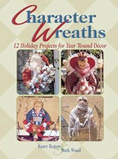 Read KINDLE PDF EBOOK EPUB Character Wreaths: Holiday Projects for Year Round Decor by Kasey Rogers,