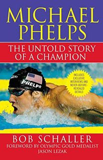 [View] PDF EBOOK EPUB KINDLE Michael Phelps: The Untold Story of a Champion by  Bob Schaller,Rowdy G
