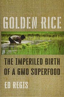 [ACCESS] [KINDLE PDF EBOOK EPUB] Golden Rice: The Imperiled Birth of a GMO Superfood by  Ed Regis 💔