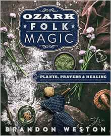 [Access] PDF EBOOK EPUB KINDLE Ozark Folk Magic: Plants, Prayers & Healing by Brandon Weston 📗