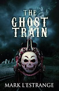 Get PDF EBOOK EPUB KINDLE The Ghost Train by  Mark L'Estrange 📘