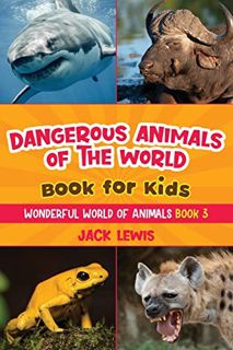 [Read] [EBOOK EPUB KINDLE PDF] Dangerous Animals of the World Book for Kids: Astonishing photos and