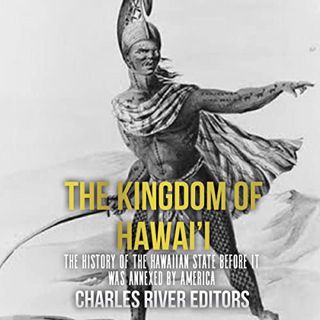 GET [KINDLE PDF EBOOK EPUB] The Kingdom of Hawai’i: The History of the Hawaiian State Before It Was