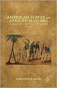 [ACCESS] KINDLE PDF EBOOK EPUB American Slaves and African Masters: Algiers and the Western Sahara,