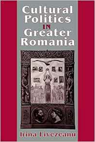[ACCESS] EBOOK EPUB KINDLE PDF Cultural Politics in Greater Romania: Regionalism, Nation Building, a