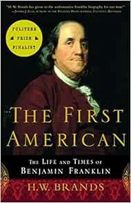 VIEW KINDLE PDF EBOOK EPUB The First American: The Life and Times of Benjamin Franklin by H. W. Bran