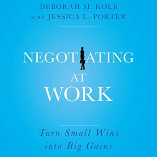 [READ] KINDLE PDF EBOOK EPUB Negotiating at Work: Turn Small Wins into Big Gains by  Deborah M. Kolb