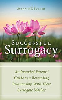 [ACCESS] PDF EBOOK EPUB KINDLE Successful Surrogacy: An Intended Parents’ Guide to a Rewarding Relat