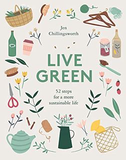 GET [EPUB KINDLE PDF EBOOK] Live Green: 52 Steps for a More Sustainable Life by  Jen Chillingsworth