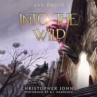 [View] KINDLE PDF EBOOK EPUB Into the Wild: An Epic LitRPG Series (Axe Druid, Book 6) by  Christophe