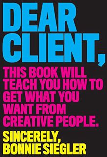 [ACCESS] [EPUB KINDLE PDF EBOOK] Dear Client: This Book Will Teach You How to Get What You Want from
