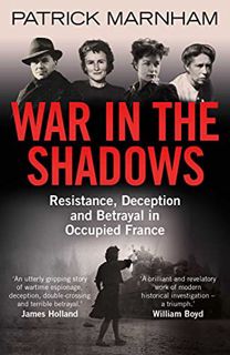 VIEW [EPUB KINDLE PDF EBOOK] War in the Shadows: Resistance, Deception and Betrayal in Occupied Fran